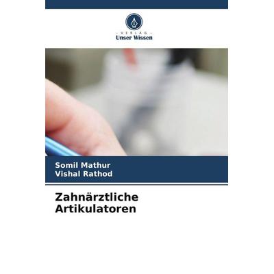 Zahnärztliche Artikulatoren, Taschenbuch von Somil Mathur,Vishal Rathod, Verlag Unser Wissen