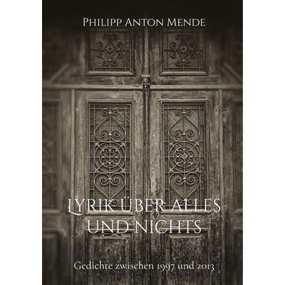 Lyrik über alles und nichts, Taschenbuch von Philipp Anton Mende, BoD – Books on Demand, 978-3-7347-3403-8
