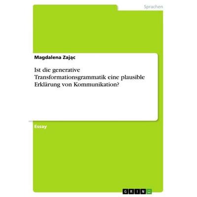 Ist die generative Transformationsgrammatik eine plausible Erklärung von Kommunikation?, Taschenbuch von Magdalena Zaj¿c, GRIN, 978-3-668-19195-2