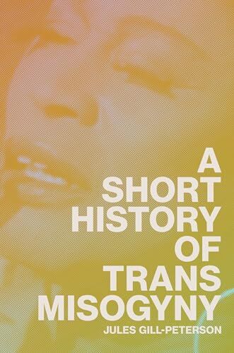 Jules Gill-Peterson - A Short History of Trans Misogyny - Preis vom 09.10.2026 07:28:09 h