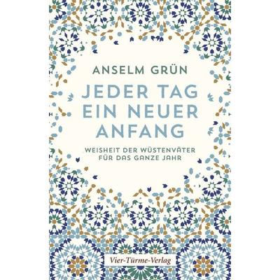 Jeder Tag ein neuer Anfang, Gebundene Ausgabe von Anselm Grün, Vier Türme, 978-3-7365-0153-9