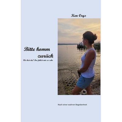 Bitte komm zurück, Taschenbuch von Ken Crys, Epubli, 978-3-565-46846-1