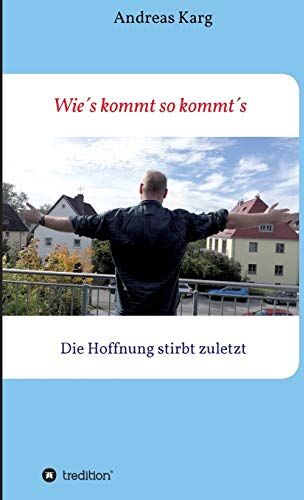 Andreas Karg - Wie´s kommt so kommt´s: Die Hoffnung stirbt zuletzt - Preis vom 09.10.2026 07:28:09 h
