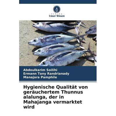 Hygienische Qualität von geräuchertem Thunnus alalunga, der in Mahajanga vermarktet wird, Taschenbuch von Abdoulkarim Soilihi,Ermann Tony