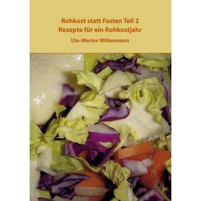 Rohkost statt Fasten Teil 2, Taschenbuch von Ute-Marion Wilkesmann, BoD – Books on Demand, 978-3-8423-8381-4
