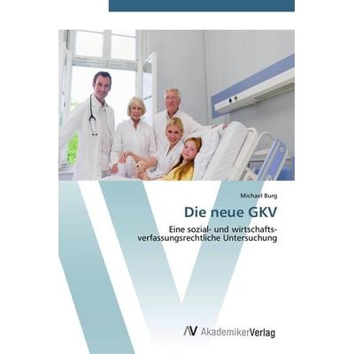 Die neue GKV, Taschenbuch von Michael Burg, AV Akademikerverlag, 978-3-639-40651-1