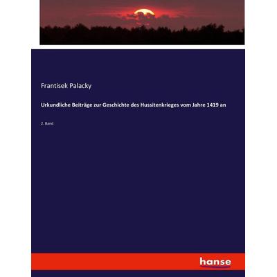 Urkundliche Beiträge zur Geschichte des Hussitenkrieges vom Jahre 1419 an, Taschenbuch von Frantisek Palacky, Hansebooks, 978-3-7436-5655-0