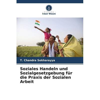 Soziales Handeln und Sozialgesetzgebung für die Praxis der Sozialen Arbeit, Taschenbuch von T. Chandra Sekharayya, Verlag Unser Wissen,