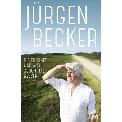 Die Zukunft war auch schon mal besser, Taschenbuch von Jürgen Becker, Kiepenheuer & Witsch