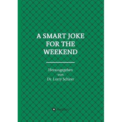 A SMART JOKE FOR THE WEEKEND, Gebundene Ausgabe von Lorry Schirer, Tredition, 978-3-7323-3632-6
