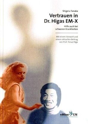 Shigeru Tanaka - Vertrauen in Dr. Higas EM-X. Hilfe auch bei schweren Krankheiten - Preis vom 11.10.2026 15:43:13 h