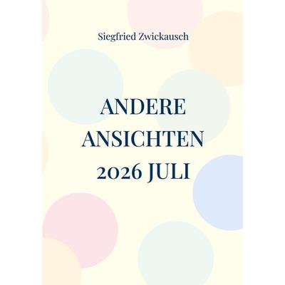 Andere Ansichten 2026 Juli, Taschenbuch von Siegfried Zwickausch, BoD – Books on Demand, 978-3-696-39739-5