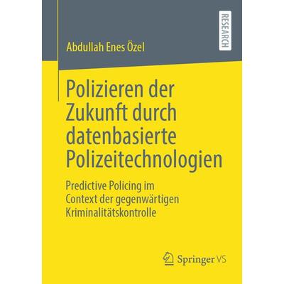 Polizieren der Zukunft durch datenbasierte Polizeitechnologien, Taschenbuch von Abdullah Enes Özel, Springer Fachmedien Wiesbaden GmbH,