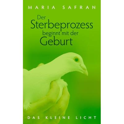 Der Sterbeprozess beginnt mit der Geburt, Taschenbuch von Maria Safran, BoD – Books on Demand, 978-3-8370-2319-0