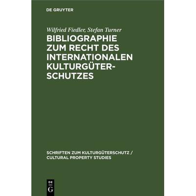 Bibliographie zum Recht des Internationalen Kulturgüterschutzes, Gebundene Ausgabe von Wilfried Fiedler,Stefan Turner, De Gruyter, 978-3-11-242163-5