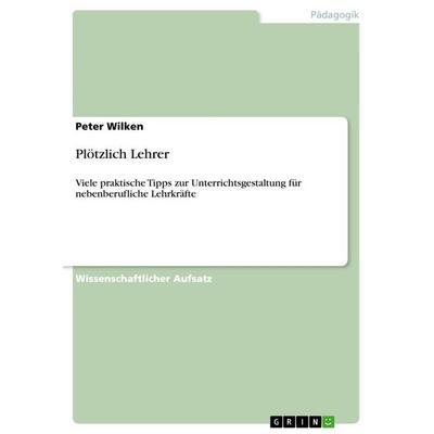 Plötzlich Lehrer, Taschenbuch von Peter Wilken, GRIN, 978-3-640-86418-8