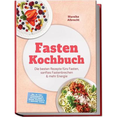 Fasten Kochbuch: Die besten Rezepte fürs Fasten, sanftes Fastenbrechen & mehr Energie – inkl. 30-Tage-Ernährungsplan, Fastengetränke & Brühen,