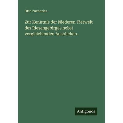 Zur Kenntnis der Niederen Tierwelt des Riesengebirges nebst vergleichenden Ausblicken, Taschenbuch von Otto Zacharias, Antigonos Verlag,