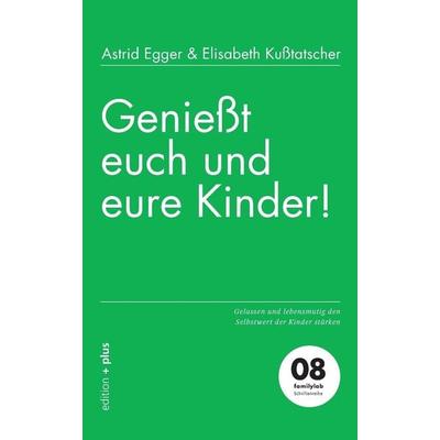 Genießt euch und eure Kinder!, Taschenbuch von Astrid Egger, Mathias Voelchert GmbH edition +plus, 978-3-935758-76-5
