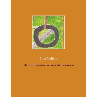 Die Reifenschaukel vermisst das Schaukeln, Taschenbuch von Sina Mehbus, BoD – Books on Demand, 978-3-7504-3362-5