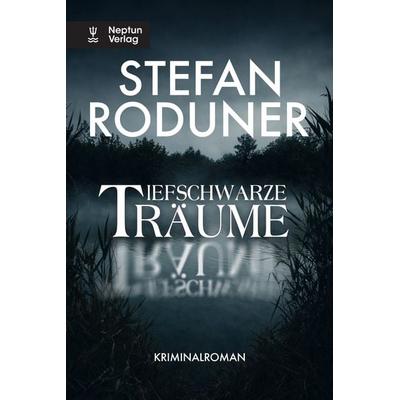 Tiefschwarze Träume, Taschenbuch von Stefan Roduner, Neptun, 978-3-85820-413-4
