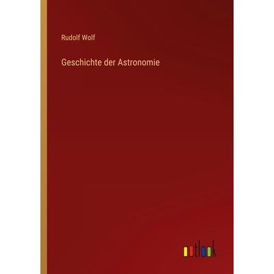 Geschichte der Astronomie, Taschenbuch von Rudolf Wolf, Outlook, 978-3-368-41526-6