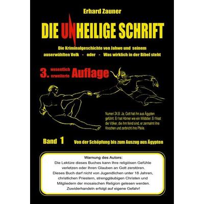 Die unheilige Schrift: Die Kriminalgeschichte von Jahwe und seinem auserwählten Volk - Was wirklich in der Bibel steht - Teil 1: Von der Schöpfung bis