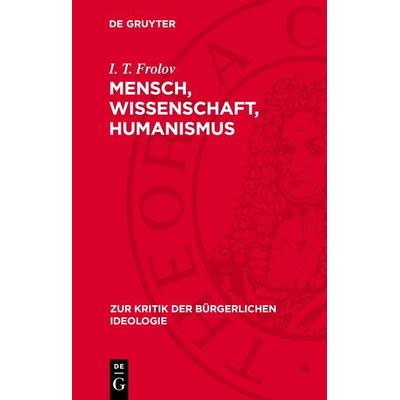 Mensch, Wissenschaft, Humanismus, Gebundene Ausgabe von I. T. Frolov, De Gruyter, 978-3-11-271440-9
