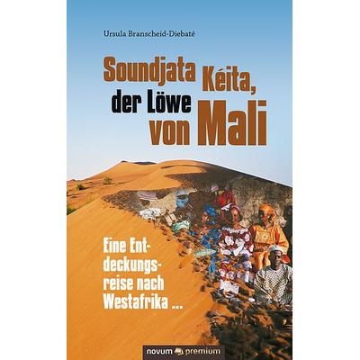 Soundjata Kéita, der Löwe von Mali, Gebundene Ausgabe von Ursula Branscheid-Diebaté, Novum Verlag, 978-3-903067-21-9