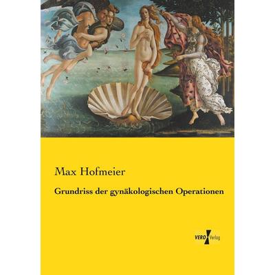 Grundriss der gynäkologischen Operationen, Taschenbuch von Max Hofmeier, Vero Verlag, 978-3-7372-1433-9