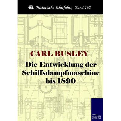 Die Entwicklung der Schiffsdampfmaschine bis 1890, Taschenbuch von Carl Busley, Salzwasser, 978-3-86195-389-0