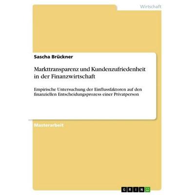Markttransparenz und Kundenzufriedenheit in der Finanzwirtschaft, Taschenbuch von Sascha Brückner, GRIN, 978-3-668-18119-9