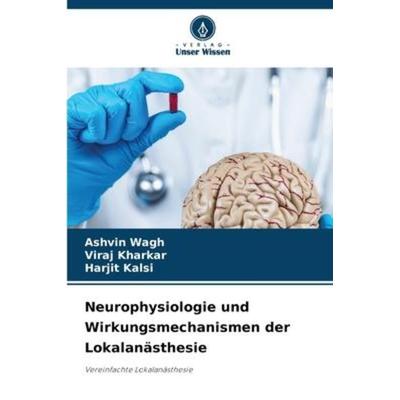 Neurophysiologie und Wirkungsmechanismen der Lokalanästhesie, Taschenbuch von Ashvin Wagh,Viraj Kharkar,Harjit Kalsi, Verlag Unser Wissen,