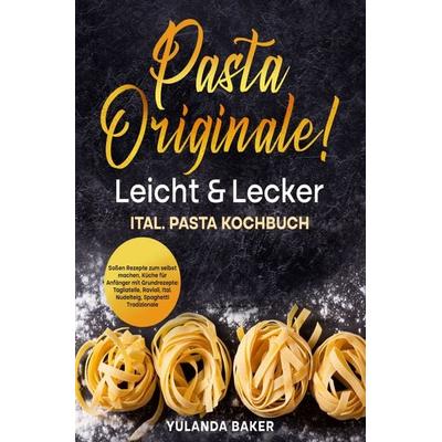Pasta Originale! Leicht & Lecker, Taschenbuch von Yulanda Baker, Epubli, 978-3-7575-5321-0