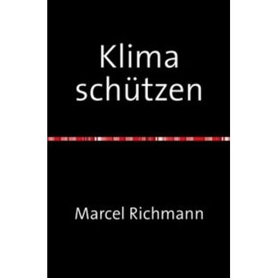 Taschenbücher für Wissen und Praxis / Klima schützen, Taschenbuch von Marcel Richmann, Epubli, 978-3-7502-5820-4
