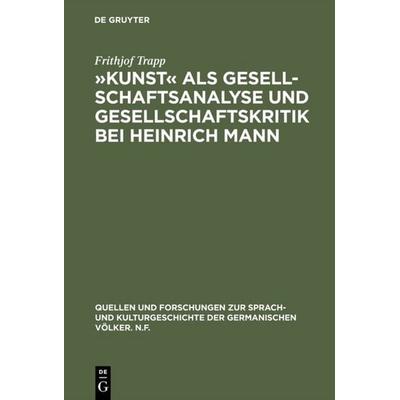 »Kunst« als Gesellschaftsanalyse und Gesellschaftskritik bei Heinrich Mann, Gebundene Ausgabe von Frithjof Trapp, De Gruyter, 978-3-11-005968-7