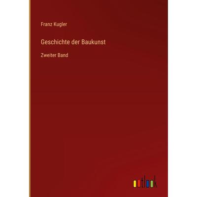 Geschichte der Baukunst, Gebundene Ausgabe von Franz Kugler, Outlook, 978-3-368-49737-8