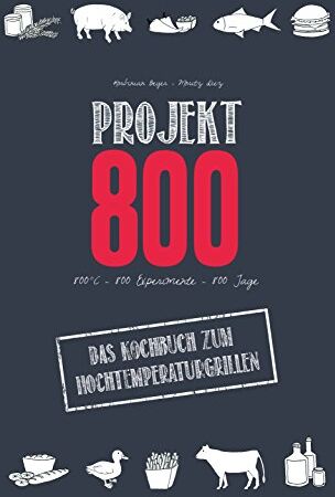Korbinian Beyer - Projekt 800 - Das Kochbuch zum Hochtemperaturgrillen: 800° C - 800 Experimente - 800 Tage - Preis vom 09.10.2026 07:28:09 h
