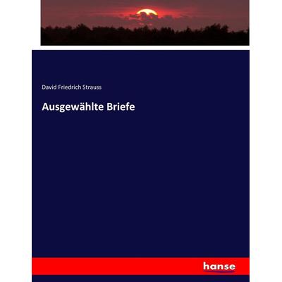 Ausgewählte Briefe, Taschenbuch von David Friedrich Strauss, Hansebooks, 978-3-7447-1980-3