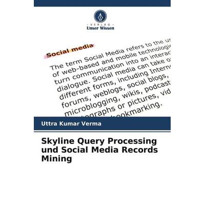 Skyline Query Processing und Social Media Records Mining, Taschenbuch von Uttra Kumar Verma, Verlag Unser Wissen, 978-620-4-60599-9