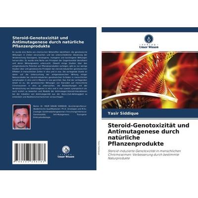 Steroid-Genotoxizität und Antimutagenese durch natürliche Pflanzenprodukte, Taschenbuch von Yasir Siddique, Verlag Unser Wissen, 978-620-3-34618-3