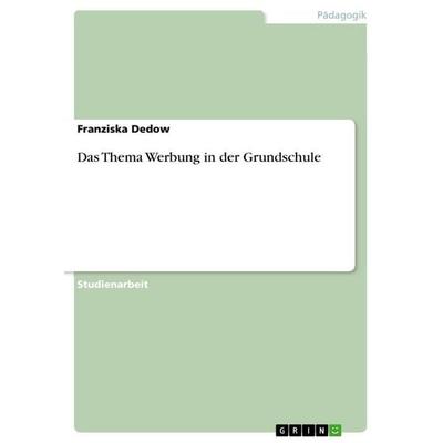 Das Thema Werbung in der Grundschule, Taschenbuch von Franziska Dedow, GRIN, 978-3-640-70021-9