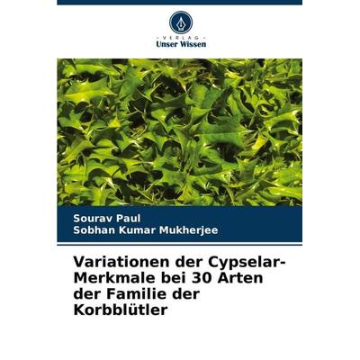 Variationen der Cypselar-Merkmale bei 30 Arten der Familie der Korbblütler, Taschenbuch von Sourav Paul,Sobhan Kumar Mukherjee, Verlag Unser Wissen,