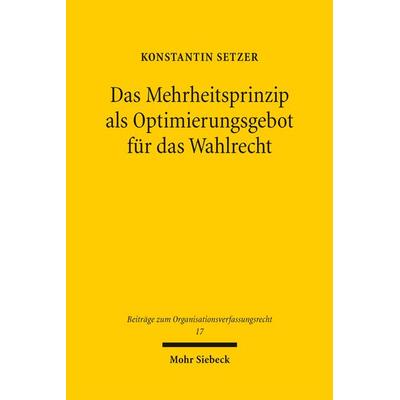 Das Mehrheitsprinzip als Optimierungsgebot für das Wahlrecht, Gebundene Ausgabe von Konstantin Setzer, Mohr Siebeck, 978-3-16-164286-9