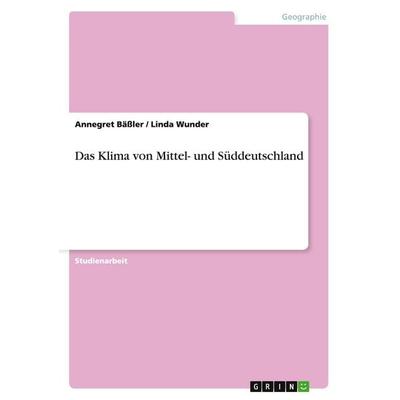 Das Klima von Mittel- und Süddeutschland, Taschenbuch von Annegret Bässler,Linda Wunder, GRIN, 978-3-638-81381-5