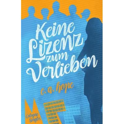 Cologne Singles / Keine Lizenz zum Verlieben, Taschenbuch von C. A. Hope, Epubli, 978-3-7450-4694-6