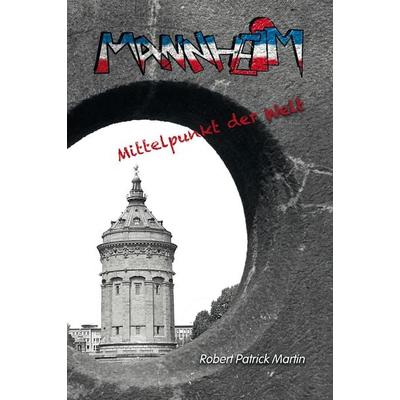 Mannheim - Mittelpunkt der Welt, Taschenbuch von Robert Patrick Martin, Rediroma-Verlag, 978-3-9852700-3-3