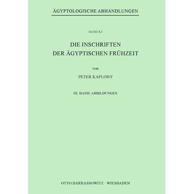 Die Inschriften der Ägyptischen Frühzeit, Taschenbuch von Peter Kaplony, Harrassowitz, 978-3-447-10767-9