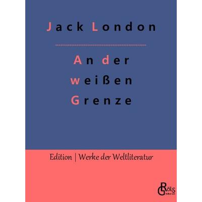 An der weißen Grenze, Taschenbuch von Jack London, Gröls Verlag, 978-3-96637-730-0
