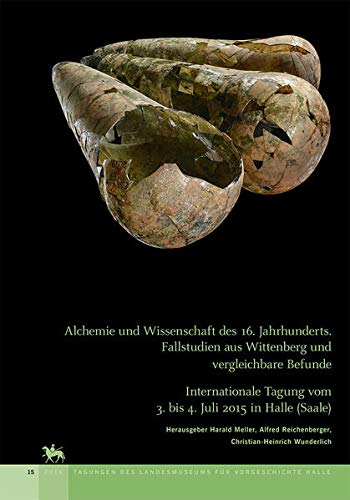 Harald Meller - Alchemie und Wissenschaft des 16. Jahrhunderts. Fallstudien aus Wittenberg und vergleichbare Befunde (Tagungen des Landesmuseums für Vorgeschichte ... vom 3. bis 4. Juli 2015 in Halle (Saale) - Preis vom 10.10.2026 11:48:34 h